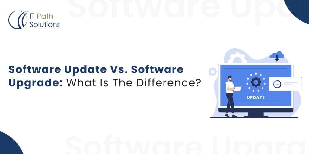 Software Update Vs. Software Upgrade: What Is The Difference? - IT Path ...