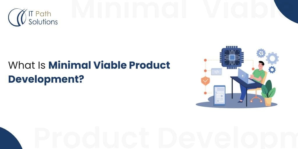 Viable Technology Development What Is Minimal Viable Product Development? - IT Path Solutions