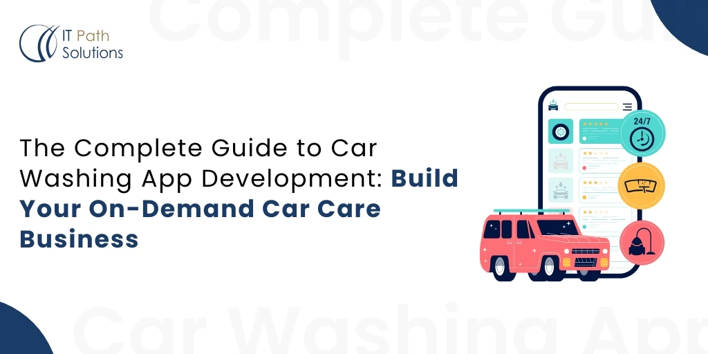 The Complete Guide to Car Washing App Development Build Your On-Demand Car Care Business A graphic with text about car washing app development, featuring a smartphone with app icons and a red car, promoting on-demand car care business solutions.