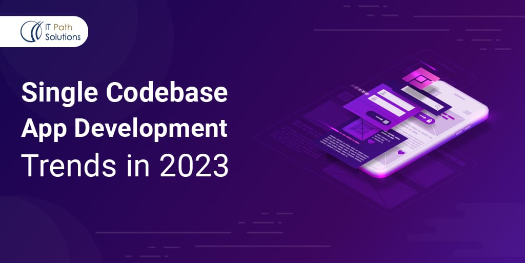 Single Codebase App Development Trends in 2023-03 Single Codebase App Development Trends 2023