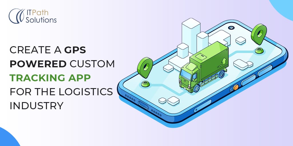 Create-A-GPS-Powered-Custom-Tracking-App-For-The-Logistics-Industry GPS Tracking App Development