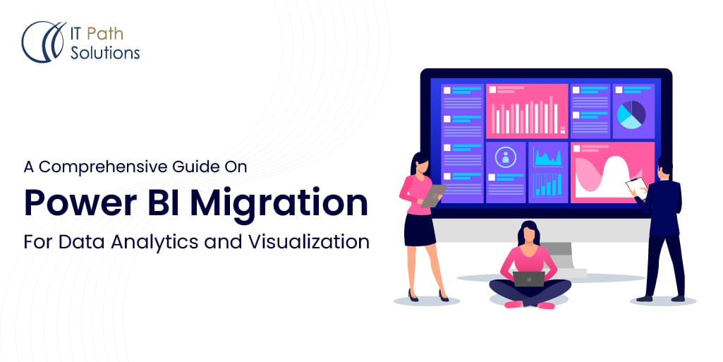 Power BI Migration, Power BI Solutions Power BI Migration Guide for Data Analytics & Visualization