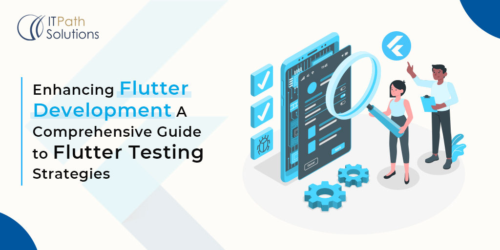 Enhancing Flutter Development A Comprehensive Guide to Flutter Testing Strategies