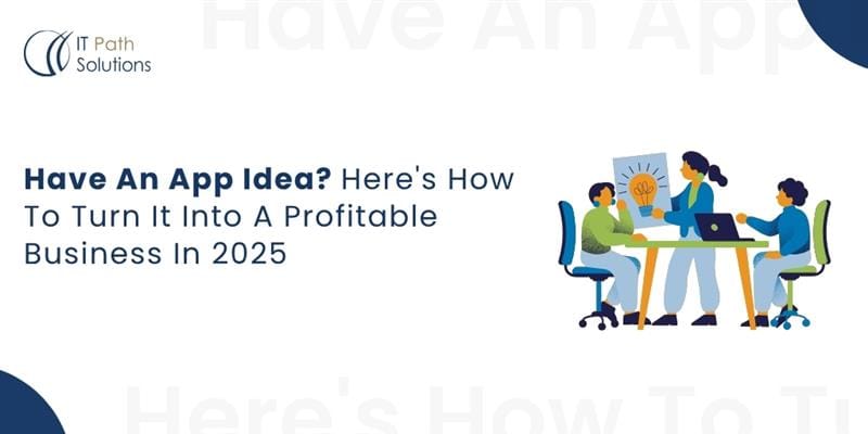 Have An App Idea Here’s How To Turn It Into A Profitable Business In 2025 Have An App Idea Heres-How To Turn It Into A Profitable Business In 2025