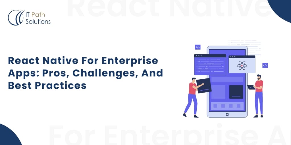 React Native For Enterprise Apps Pros, Challenges, And Best Practices React-Native-For-Enterprise-Apps