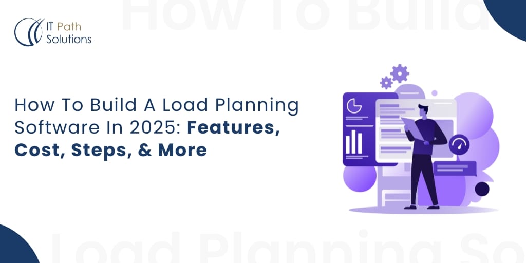 How To Build A Load Planning Software In 2025 Features, Cost, Steps, & More load planning software development