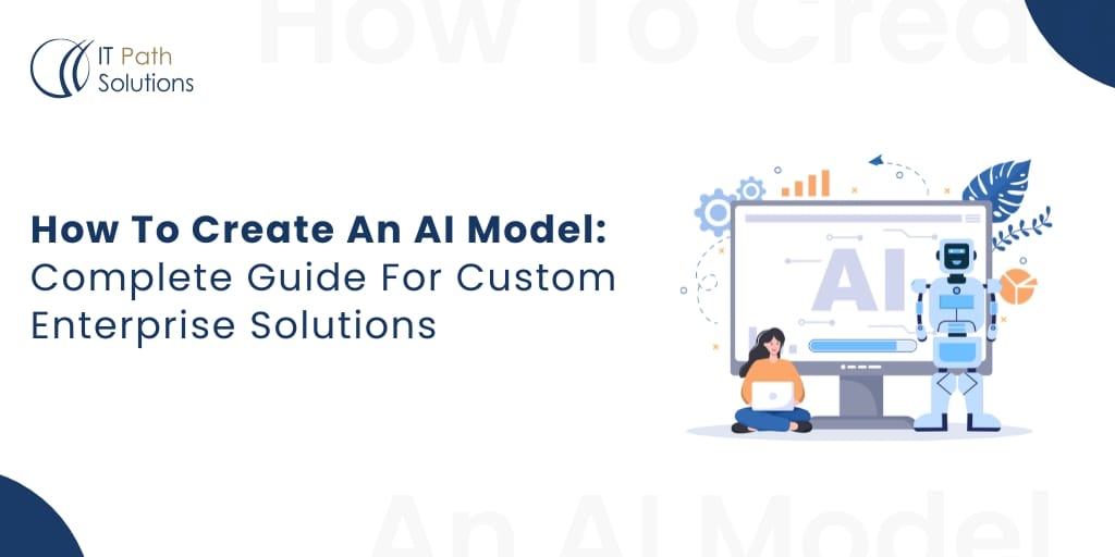 How To Create An AI Model Complete Guide For Custom Enterprise Solutions How To Create An AI Model