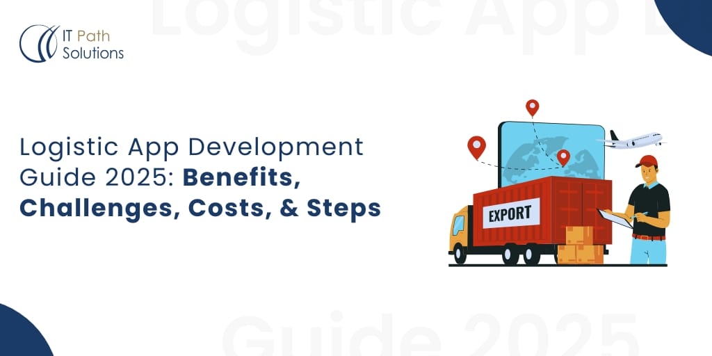 Logistic App Development Guide 2025 Benefits, Challenges, Costs, & Steps logistic app development