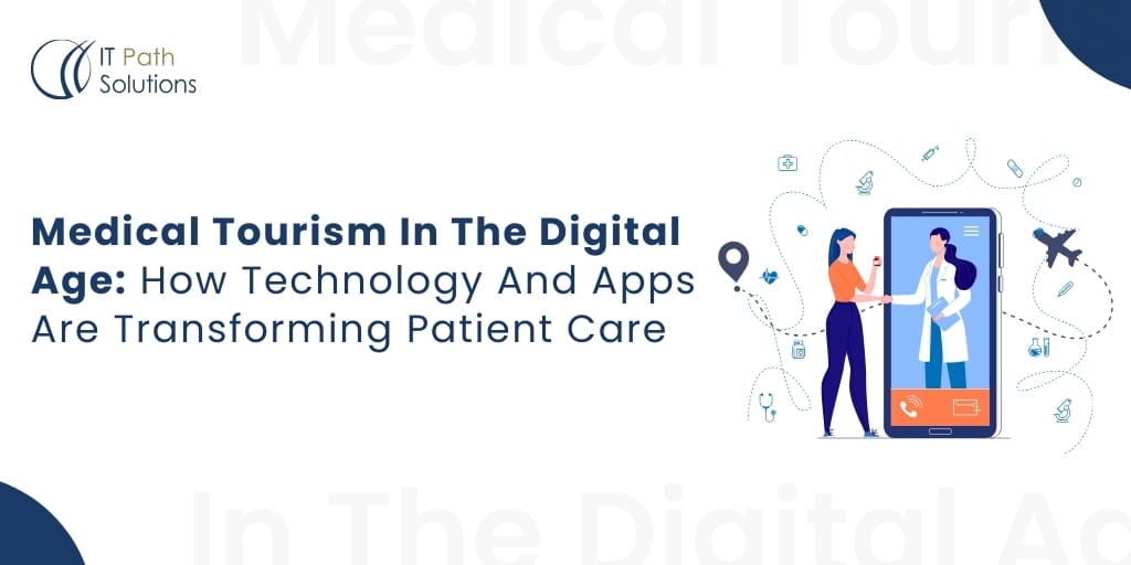Medical Tourism In The Digital Age_ How Technology And Apps Are Transforming Patient Care Medical tourism app transforming patient care